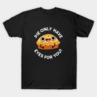 Pie Only Have Eyes For You Cute Food Pun T-Shirt